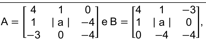 A = matriz 3×3 com linhas (4, 1, 0), (1, |a|, −4), (−3, 0, −4); B = matriz 3×3 com linhas (4, 1, −3), (1, |a|, 0), (0, −4, −4).