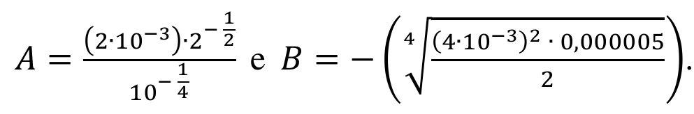 Expressões: A igual a (2 vezes 10 elevado a menos 3) vezes 2 elevado a menos 1/2, dividido por 10 elevado a menos 1/4; e B igual a menos a raiz quarta de ((4 vezes 10 elevado a menos 3) ao quadrado vezes 0,000005, dividido por 2).