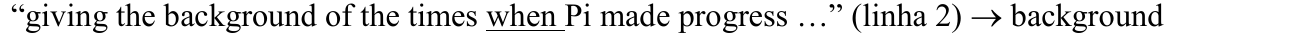 “giving the background of the times when Pi made progress …” (linha 2) → background — termo sublinhado: when.