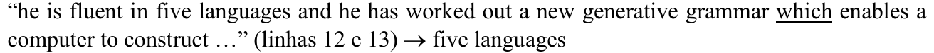 “he is fluent in five languages and he has worked out a new generative grammar which enables a computer to construct …” (linhas 12 e 13) → five languages — termo sublinhado: which.