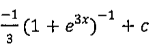 Expressão: (−1/3)(1 + e^(3x))^(−1) + c