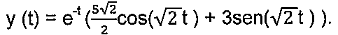 y(t) = e elevado a menos t, vezes ((5 raiz de 2)/2 cos(raiz de 2 t) + 3 sen(raiz de 2 t)).