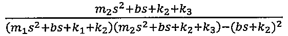 (m2 s² + bs + k2 + k3) / ((m1 s² + bs + k1 + k2)(m2 s² + bs + k2 + k3) − (bs + k2)²)