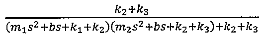 (k2 + k3) / ((m1 s² + bs + k1 + k2)(m2 s² + bs + k2 + k3) + k2 + k3)