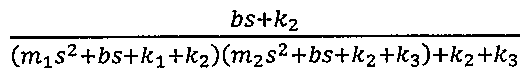 (bs + k2) / ((m1 s² + bs + k1 + k2)(m2 s² + bs + k2 + k3) + k2 + k3)