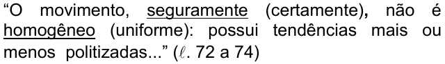 Alternativa a: “O movimento, seguramente (certamente), não é homogêneo (uniforme): possui tendências mais ou menos politizadas...” (ℓ. 72 a 74), com as palavras “seguramente” e “homogêneo” sublinhadas.