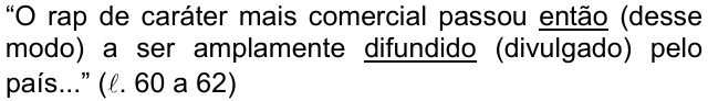 Alternativa b: “O rap de caráter mais comercial passou então (desse modo) a ser amplamente difundido (divulgado) pelo país...” (ℓ. 60 a 62), com as palavras “então” e “difundido” sublinhadas.