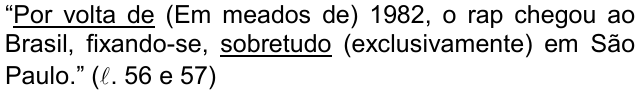 Alternativa c: “Por volta de (Em meados de) 1982, o rap chegou ao Brasil, fixando-se, sobretudo (exclusivamente) em São Paulo.” (ℓ. 56 e 57), com “Por volta de” e “sobretudo” sublinhados.