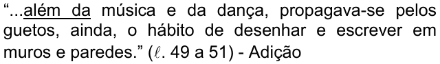 Alternativa a: “...além da música e da dança, propagava-se pelos guetos, ainda, o hábito de desenhar e escrever em muros e paredes.” (ℓ. 49 a 51) - Adição, com “além da” sublinhado.