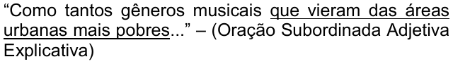 Alternativa d: “Como tantos gêneros musicais que vieram das áreas urbanas mais pobres...” – (Oração Subordinada Adjetiva Explicativa), com “que vieram das áreas urbanas mais pobres” sublinhado.