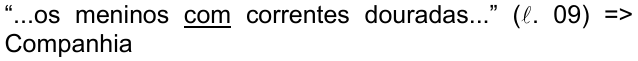 Alternativa b: “...os meninos com correntes douradas...” (ℓ. 09) => Companhia, com a palavra “com” sublinhada.