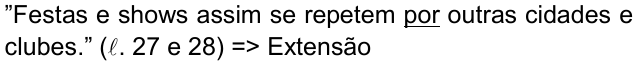 Alternativa d: ”Festas e shows assim se repetem por outras cidades e clubes.” (ℓ. 27 e 28) => Extensão, com a palavra “por” sublinhada.