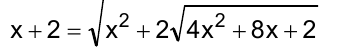 Equação: x + 2 igual à raiz quadrada de (x ao quadrado mais 2 vezes a raiz quadrada de (4x ao quadrado mais 8x mais 2)).