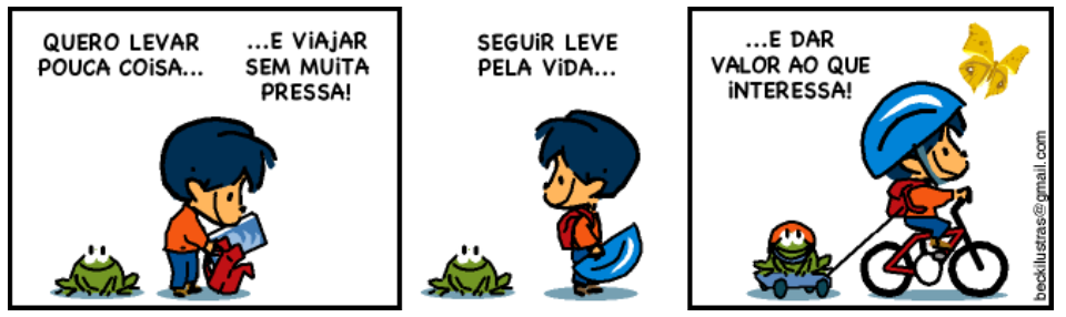 Tirinha em três quadros. 1º: o menino (Armandinho), ao lado de um sapo, esvazia a mochila: “QUERO LEVAR POUCA COISA...” “...E VIAJAR SEM MUITA PRESSA!”. 2º: ele segura uma pequena mochila: “SEGUIR LEVE PELA VIDA...”. 3º: de capacete, pedala uma bicicleta puxando um carrinho com o sapo, com uma borboleta amarela ao lado: “...E DAR VALOR AO QUE INTERESSA!”. Assinatura lateral: beckilustras@gmail.com.