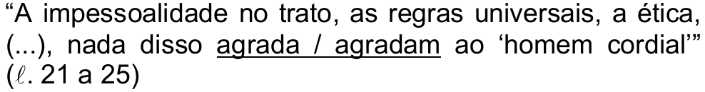 “A impessoalidade no trato, as regras universais, a ética, (...), nada disso agrada / agradam ao ‘homem cordial’” (ℓ. 21 a 25), com “agrada / agradam” sublinhado.