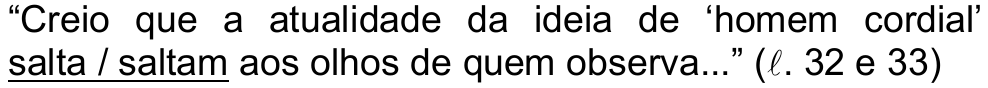 “Creio que a atualidade da ideia de ‘homem cordial’ salta / saltam aos olhos de quem observa...” (ℓ. 32 e 33), com “salta / saltam” sublinhado.