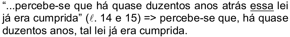 “...percebe-se que há quase duzentos anos atrás essa lei já era cumprida” (ℓ. 14 e 15) => percebe-se que, há quase duzentos anos, tal lei já era cumprida. O pronome “essa” está grifado.
