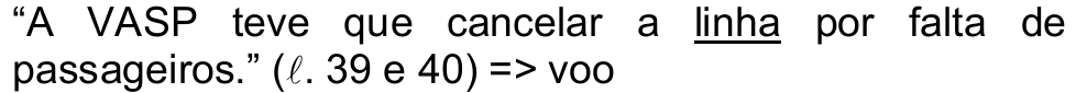 “A VASP teve que cancelar a linha por falta de passageiros.” (ℓ. 39 e 40) => voo. O termo “linha” está sublinhado.