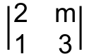 Determinante de ordem 2 com primeira linha 2 e m e segunda linha 1 e 3.