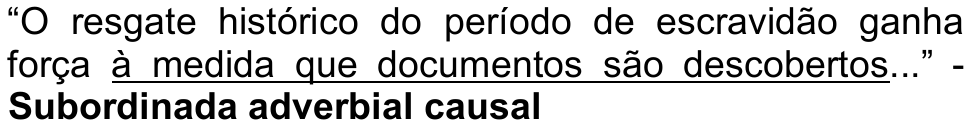 Alternativa B: “O resgate histórico do período de escravidão ganha força à medida que documentos são descobertos...” - Subordinada adverbial causal. Trecho sublinhado: “à medida que documentos são descobertos”