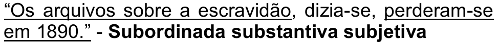 Alternativa C: “Os arquivos sobre a escravidão, dizia-se, perderam-se em 1890.” - Subordinada substantiva subjetiva. Trechos sublinhados: “Os arquivos sobre a escravidão” e “perderam-se em 1890.”
