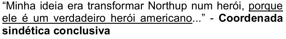 Alternativa D: “Minha ideia era transformar Northup num herói, porque ele é um verdadeiro herói americano...” - Coordenada sindética conclusiva. Trecho sublinhado: “porque ele é um verdadeiro herói americano”