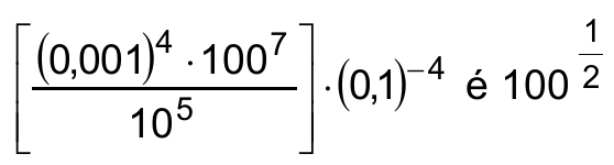 Expressão: [ (0,001)⁴ · 100⁷ / 10⁵ ] · (0,1)⁻⁴ é 100 elevado a 1/2.