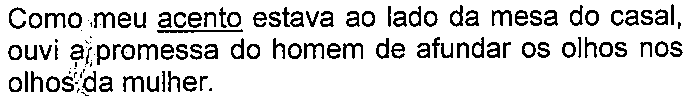 Alternativa com termo(s) sublinhado(s). Texto: Como meu acento estava ao lado da mesa do casal, ouvi a promessa do homem de afundar os olhos nos olhos da mulher. Termo(s) sublinhado(s) no original: acento.
