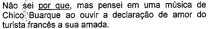 Alternativa com termo(s) sublinhado(s). Texto: Não sei por que, mas pensei em uma música de Chico Buarque ao ouvir a declaração de amor do turista francês a sua amada. Termo(s) sublinhado(s) no original: por que.