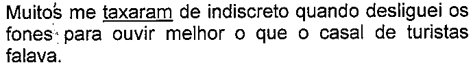 Alternativa com termo(s) sublinhado(s). Texto: Muitos me taxaram de indiscreto quando desliguei os fones para ouvir melhor o que o casal de turistas falava. Termo(s) sublinhado(s) no original: taxaram.