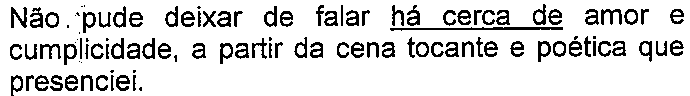 Alternativa com termo(s) sublinhado(s). Texto: Não pude deixar de falar há cerca de amor e cumplicidade, a partir da cena tocante e poética que presenciei. Termo(s) sublinhado(s) no original: há cerca de.