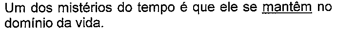 Alternativa com termo(s) sublinhado(s). Texto: Um dos mistérios do tempo é que ele se mantêm no domínio da vida. Termo(s) sublinhado(s) no original: mantêm.