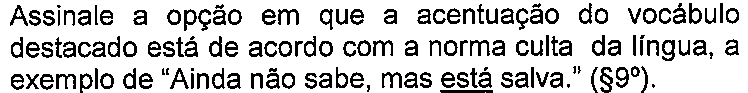 Enunciado da questão com termos sublinhados. Texto: Assinale a opção em que a acentuação do vocábulo destacado está de acordo com a norma culta da língua, a exemplo de “Ainda não sabe, mas está salva.” (§9º). Termo(s) sublinhado(s) no original: está.
