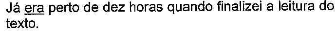 Alternativa com termo(s) sublinhado(s). Texto: Já era perto de dez horas quando finalizei a leitura do texto. Termo(s) sublinhado(s) no original: era.