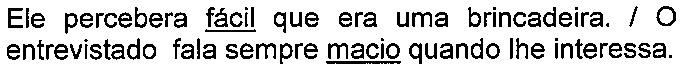 Alternativa com termo(s) sublinhado(s). Texto: Ele percebera fácil que era uma brincadeira. / O entrevistado fala sempre macio quando lhe interessa. Termo(s) sublinhado(s) no original: fácil; macio.