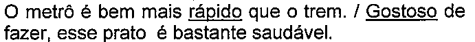 Alternativa com termo(s) sublinhado(s). Texto: O metrô é bem mais rápido que o trem. / Gostoso de fazer, esse prato é bastante saudável. Termo(s) sublinhado(s) no original: rápido; Gostoso.