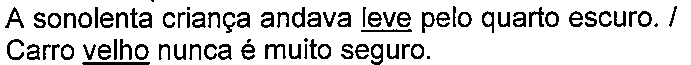 Alternativa com termo(s) sublinhado(s). Texto: A sonolenta criança andava leve pelo quarto escuro. / Carro velho nunca é muito seguro. Termo(s) sublinhado(s) no original: leve; velho.