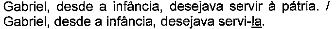 Alternativa com termo(s) sublinhado(s). Texto: Gabriel, desde a infância, desejava servir à pátria. / Gabriel, desde a infância, desejava servi-la. Termo(s) sublinhado(s) no original: la.