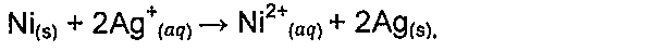 Equação: Ni(s) + 2Ag+(aq) → Ni2+(aq) + 2Ag(s).