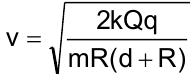 v = raiz quadrada de [2kQq / (mR(d + R))]