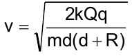 v = raiz quadrada de [2kQq / (md(d + R))]