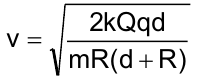 v = raiz quadrada de [2kQqd / (mR(d + R))]