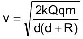 v = raiz quadrada de [2kQqm / (d(d + R))]