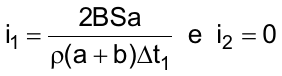 i1 = 2BSa / (ρ(a + b)Δt1)  e  i2 = 0