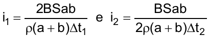 i1 = 2BSab / (ρ(a + b)Δt1)  e  i2 = BSab / (2ρ(a + b)Δt2)