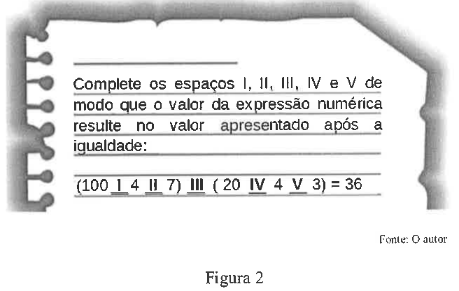 Figura 2: folha de caderno com o texto “Complete os espaços I, II, III, IV e V de modo que o valor da expressão numérica resulte no valor apresentado após a igualdade:” e a expressão (100 _I_ 4 _II_ 7) _III_ (20 _IV_ 4 _V_ 3) = 36, com os espaços I a V sublinhados entre os números. Fonte: O autor.