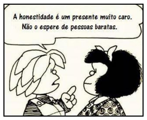 Tirinha em quadro único: Miguelito, apontando o dedo, fala para Mafalda: “A honestidade é um presente muito caro. Não o espere de pessoas baratas.”
