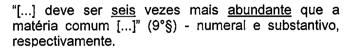 “[...] deve ser seis vezes mais abundante que a matéria comum [...]” (9°§) - numeral e substantivo, respectivamente. Sublinhados: seis; abundante.