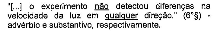 “[...] o experimento não detectou diferenças na velocidade da luz em qualquer direção.” (6°§) - advérbio e substantivo, respectivamente. Sublinhados: não; qualquer.