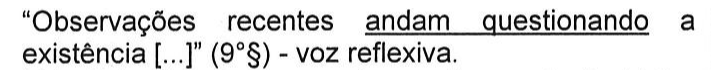 “Observações recentes andam questionando a existência [...]” (9°§) - voz reflexiva. Sublinhado: andam questionando.